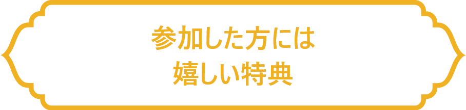 参加した方にはうれしい特典！